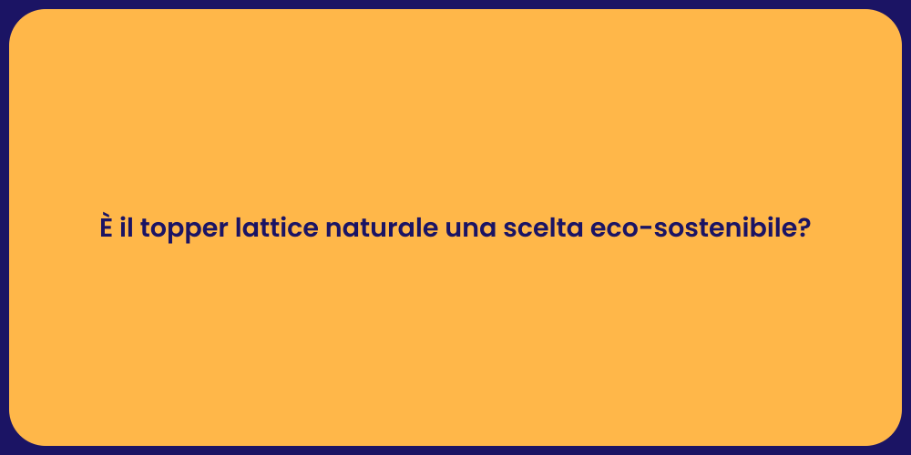 È il topper lattice naturale una scelta eco-sostenibile?