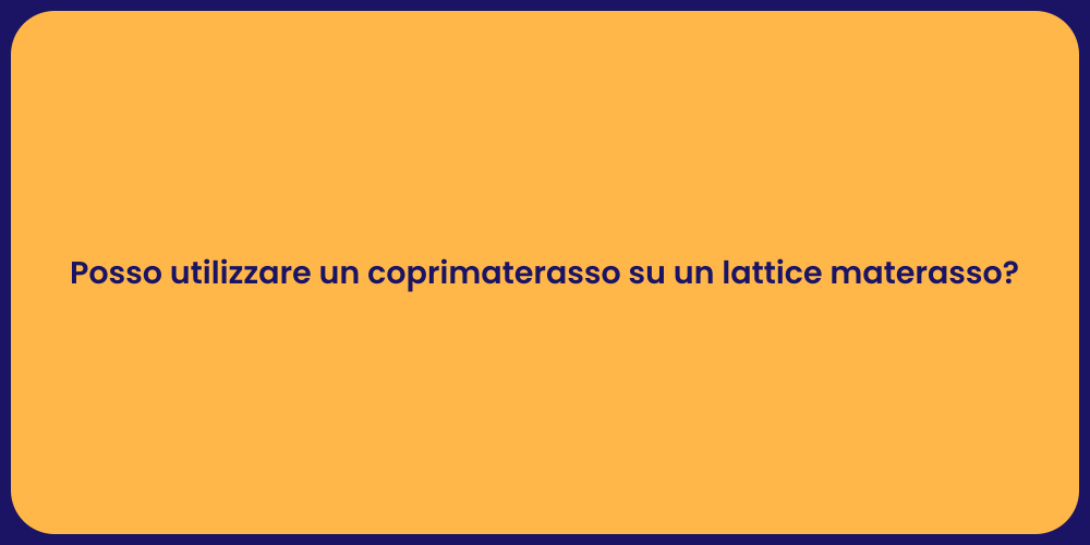 Posso utilizzare un coprimaterasso su un lattice materasso?