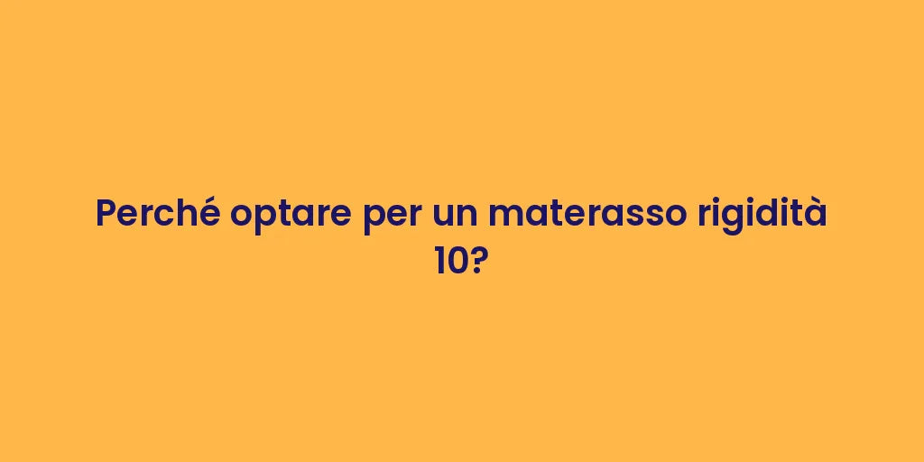 Perché optare per un materasso rigidità 10?