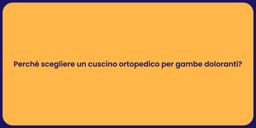 Perché scegliere un cuscino ortopedico per gambe doloranti?