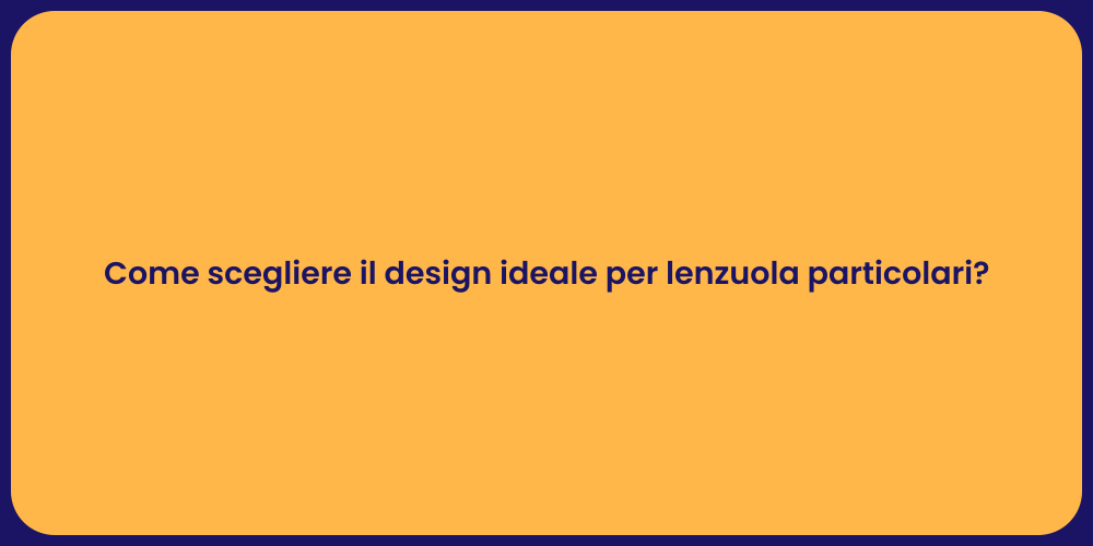 Come scegliere il design ideale per lenzuola particolari?