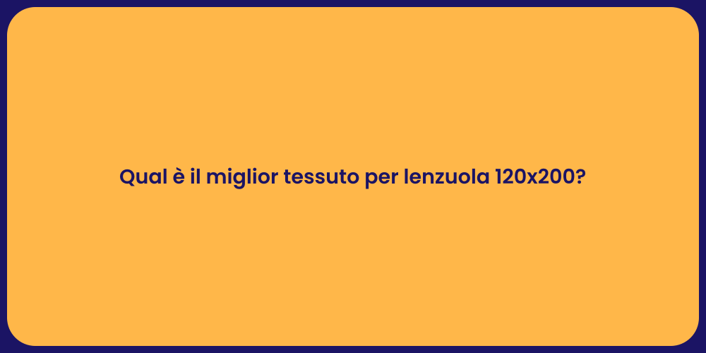 Qual è il miglior tessuto per lenzuola 120x200?