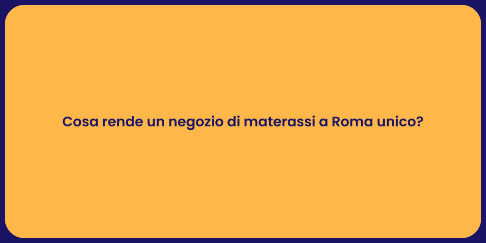 Cosa rende un negozio di materassi a Roma unico?