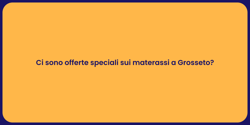 Ci sono offerte speciali sui materassi a Grosseto?