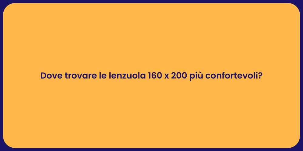 Dove trovare le lenzuola 160 x 200 più confortevoli?