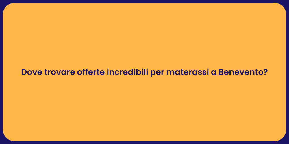 Dove trovare offerte incredibili per materassi a Benevento?