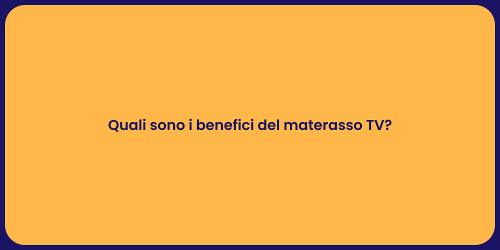 Quali sono i benefici del materasso TV?