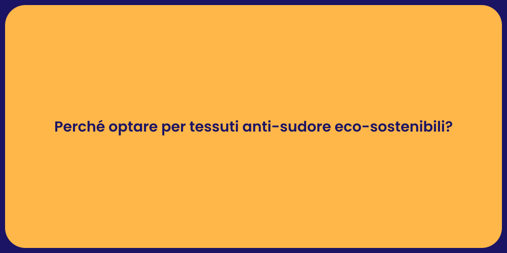 Perché optare per tessuti anti-sudore eco-sostenibili?