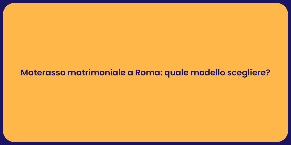 Materasso matrimoniale a Roma: quale modello scegliere?