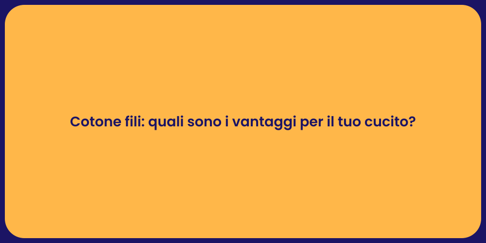Cotone fili: quali sono i vantaggi per il tuo cucito?
