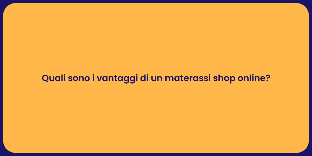 Quali sono i vantaggi di un materassi shop online?
