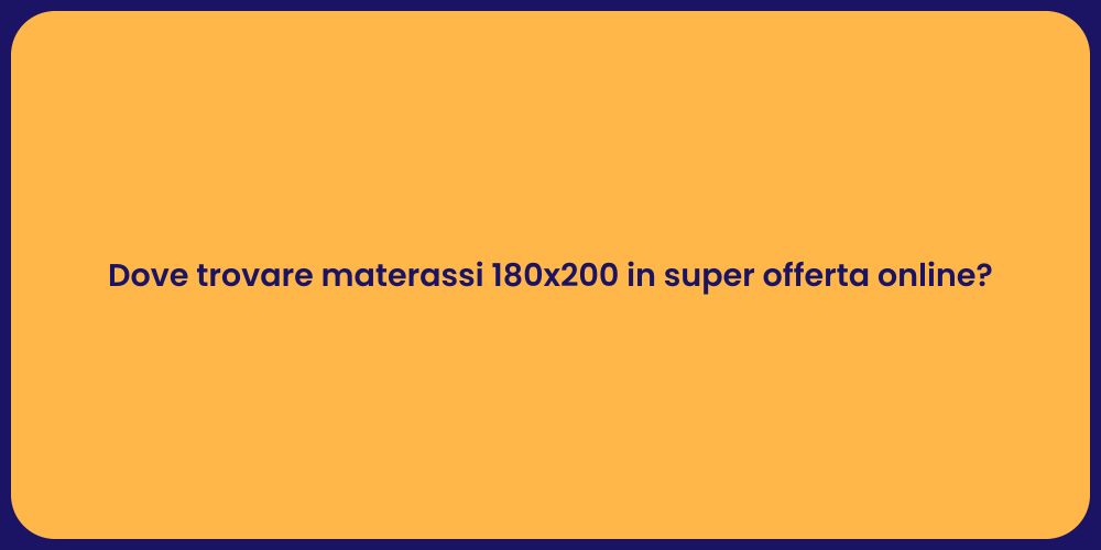 Dove trovare materassi 180x200 in super offerta online?