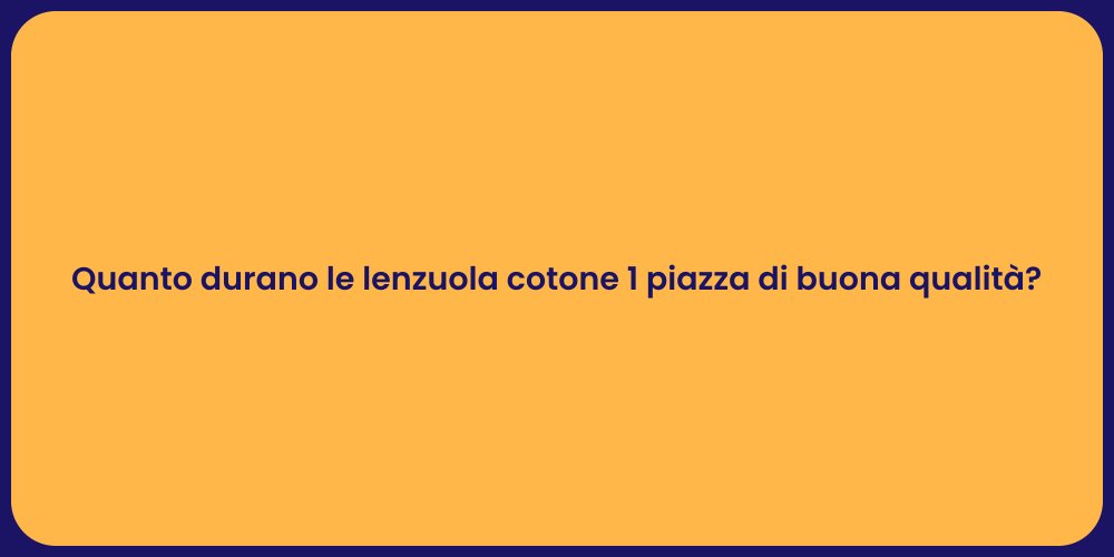 Quanto durano le lenzuola cotone 1 piazza di buona qualità?