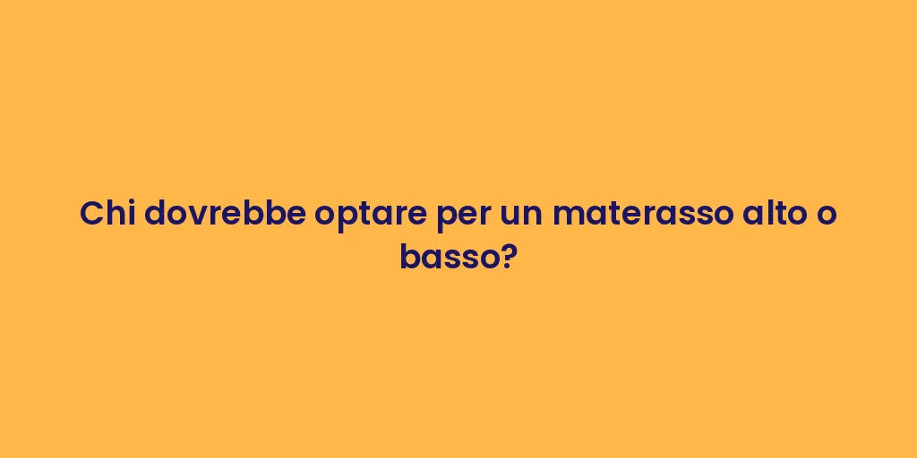 Chi dovrebbe optare per un materasso alto o basso?