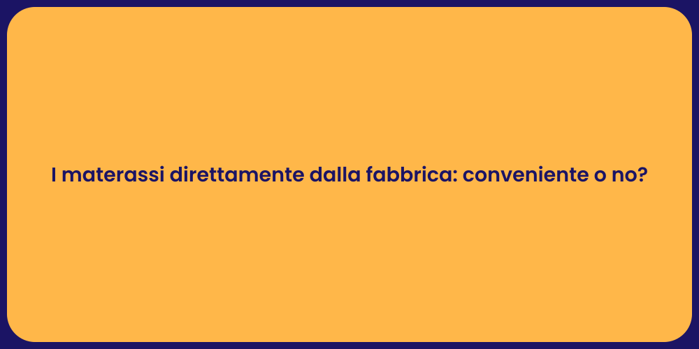 I materassi direttamente dalla fabbrica: conveniente o no?