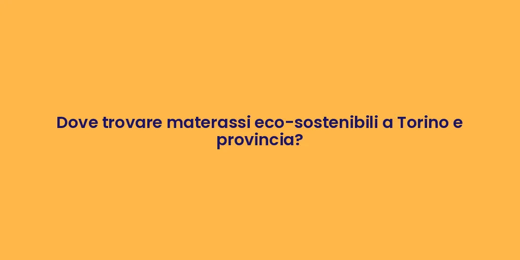 Dove trovare materassi eco-sostenibili a Torino e provincia?