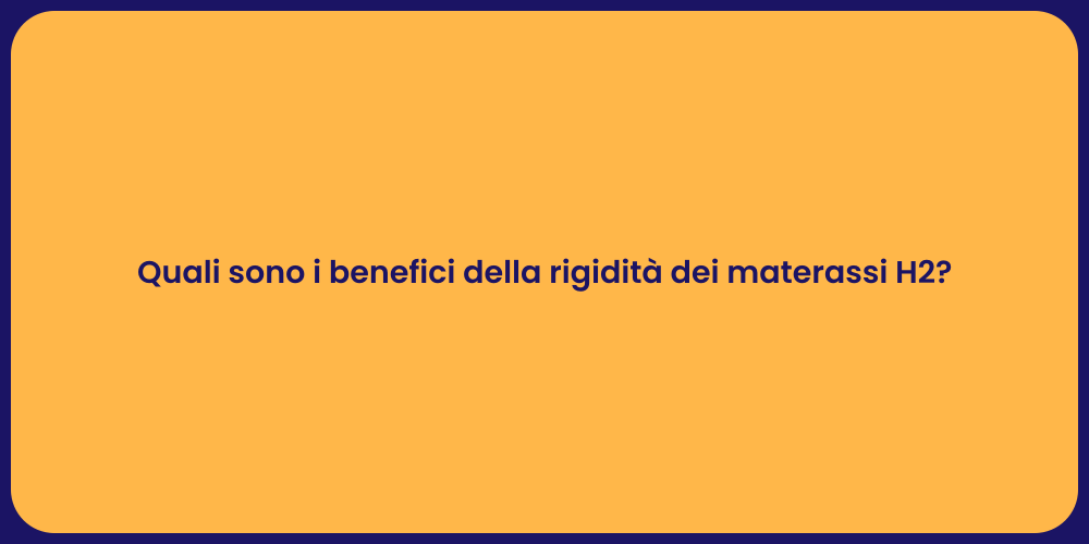 Quali sono i benefici della rigidità dei materassi H2?