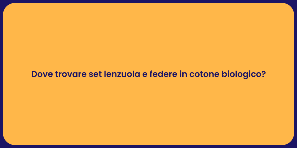 Dove trovare set lenzuola e federe in cotone biologico?