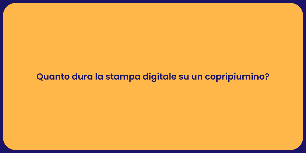 Quanto dura la stampa digitale su un copripiumino?