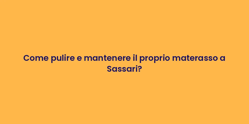 Come pulire e mantenere il proprio materasso a Sassari?