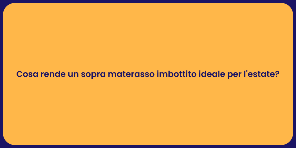 Cosa rende un sopra materasso imbottito ideale per l'estate?