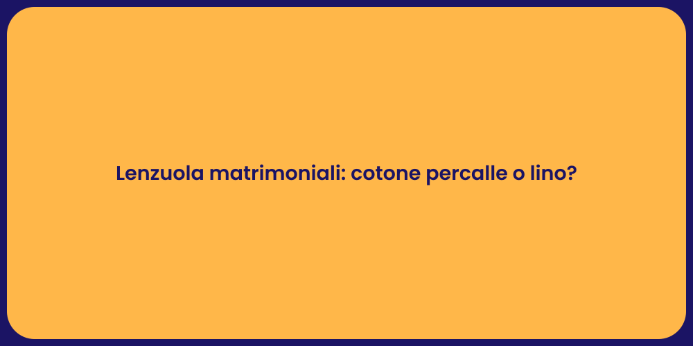 Lenzuola matrimoniali: cotone percalle o lino?