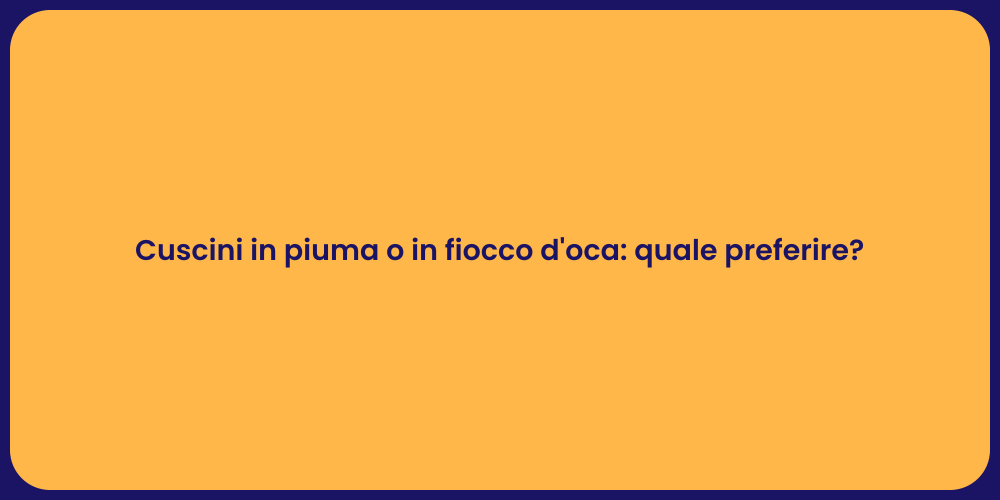 Cuscini in piuma o in fiocco d'oca: quale preferire?