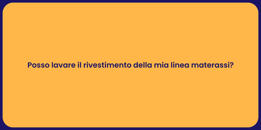 Posso lavare il rivestimento della mia linea materassi?