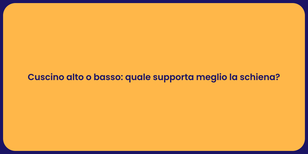 Cuscino alto o basso: quale supporta meglio la schiena?