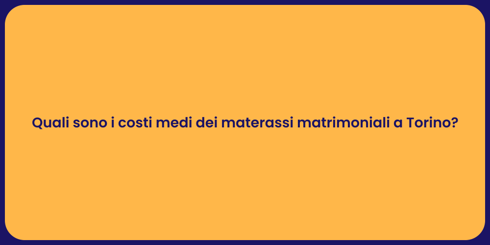 Quali sono i costi medi dei materassi matrimoniali a Torino?