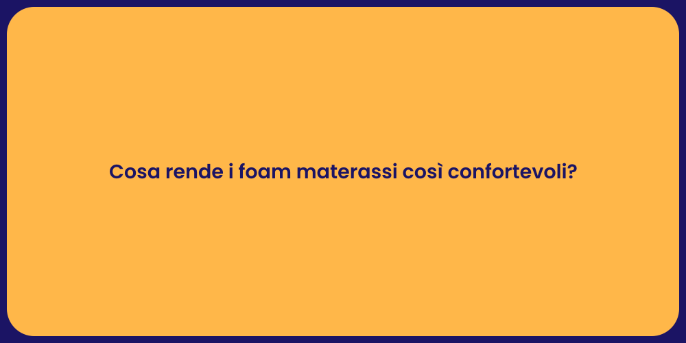 Cosa rende i foam materassi così confortevoli?