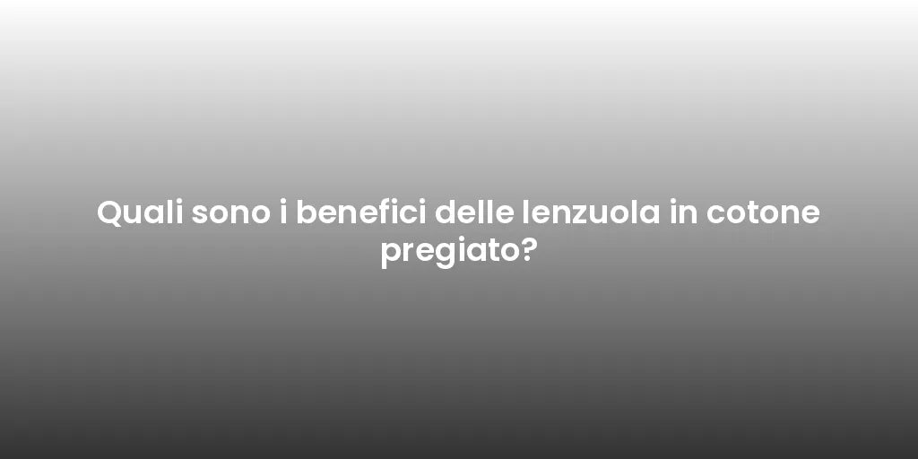 Quali sono i benefici delle lenzuola in cotone pregiato?