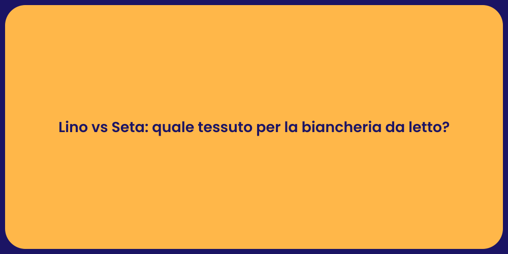 Lino vs Seta: quale tessuto per la biancheria da letto?