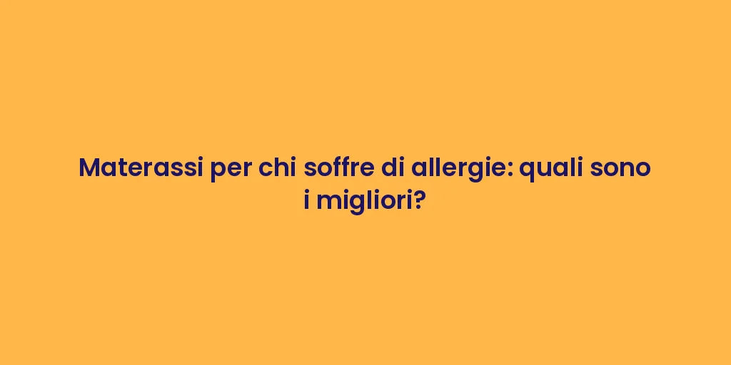 Materassi per chi soffre di allergie: quali sono i migliori?