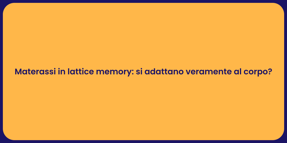 Materassi in lattice memory: si adattano veramente al corpo?