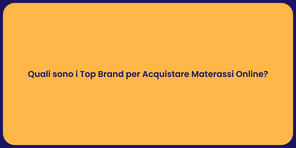 Quali sono i Top Brand per Acquistare Materassi Online?