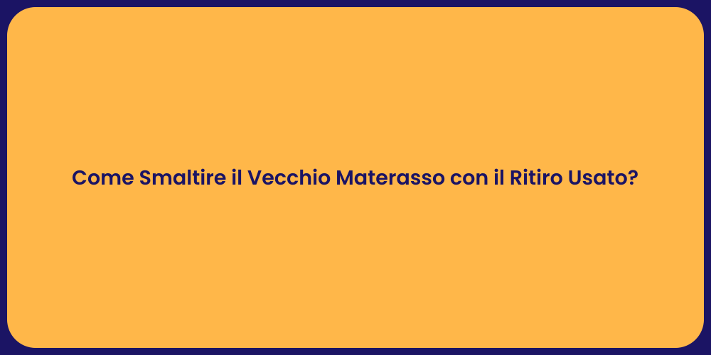 Come Smaltire il Vecchio Materasso con il Ritiro Usato?
