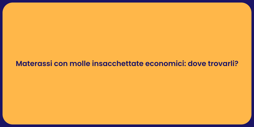 Materassi con molle insacchettate economici: dove trovarli?