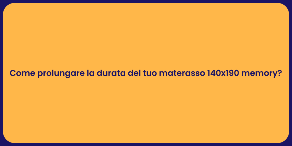 Come prolungare la durata del tuo materasso 140x190 memory?