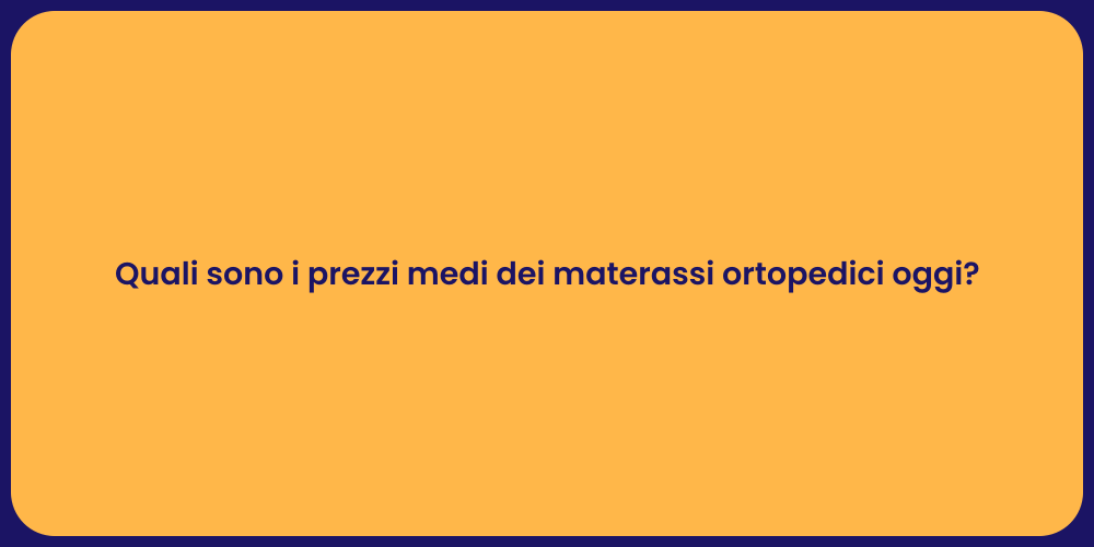 Quali sono i prezzi medi dei materassi ortopedici oggi?