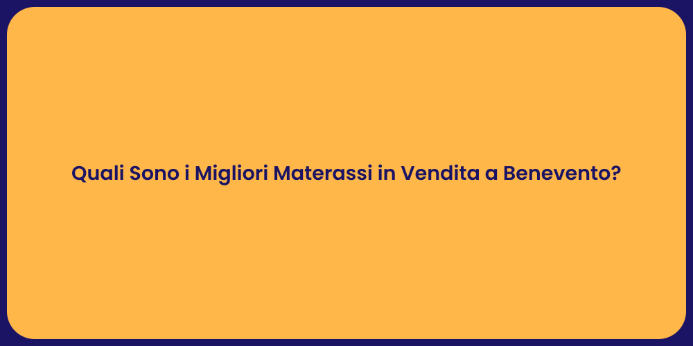 Quali Sono i Migliori Materassi in Vendita a Benevento?