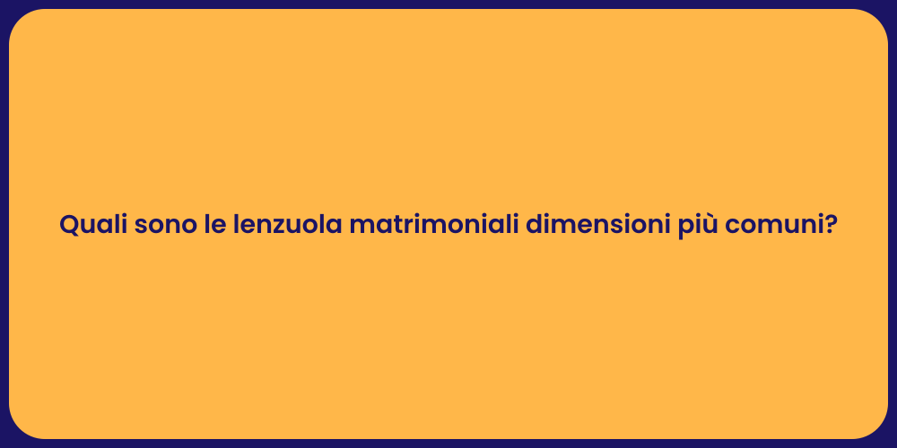 Quali sono le lenzuola matrimoniali dimensioni più comuni?
