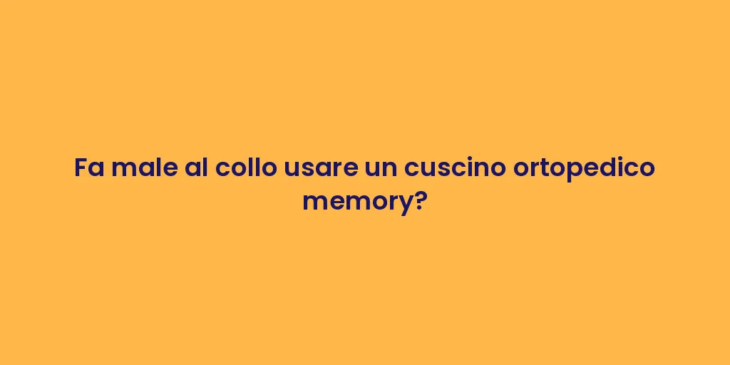 Fa male al collo usare un cuscino ortopedico memory?