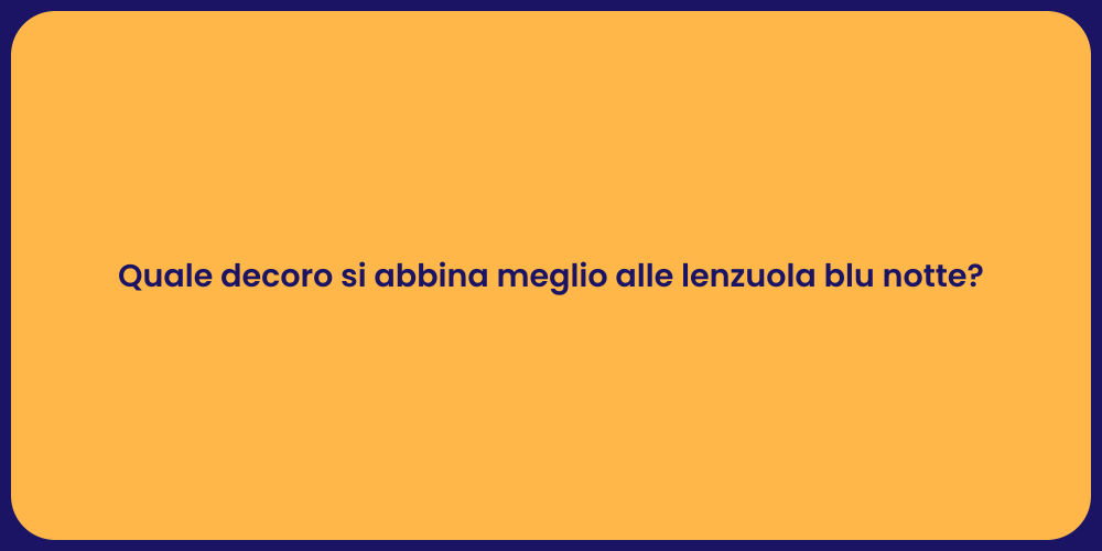 Quale decoro si abbina meglio alle lenzuola blu notte?