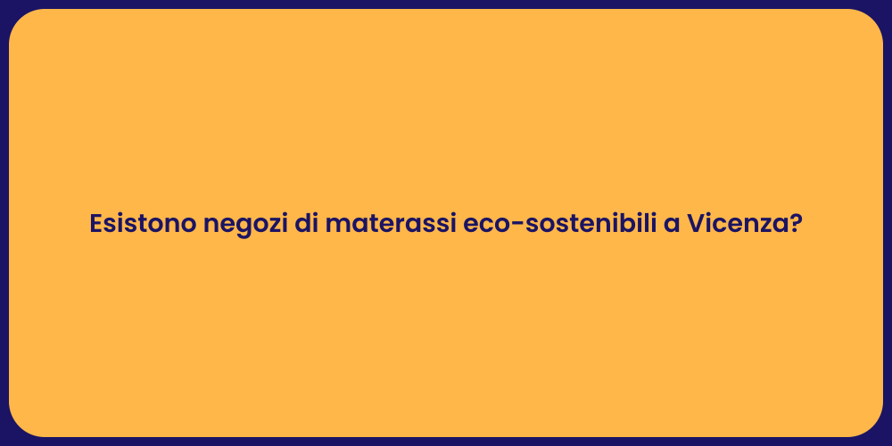 Esistono negozi di materassi eco-sostenibili a Vicenza?