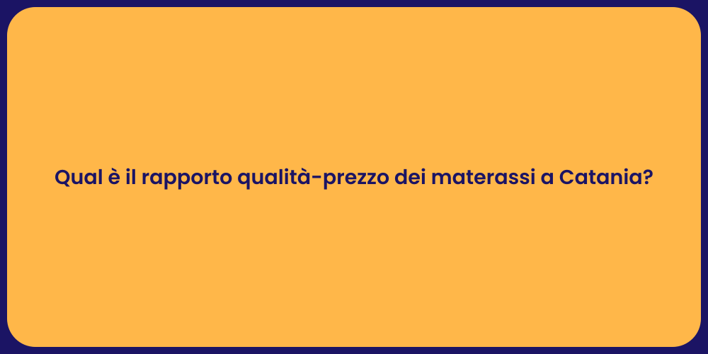 Qual è il rapporto qualità-prezzo dei materassi a Catania?