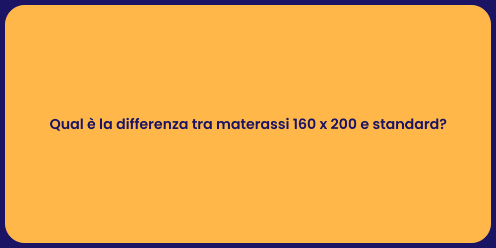 Qual è la differenza tra materassi 160 x 200 e standard?