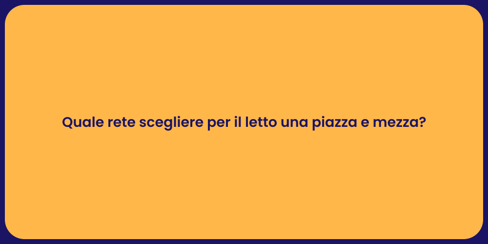 Quale rete scegliere per il letto una piazza e mezza?