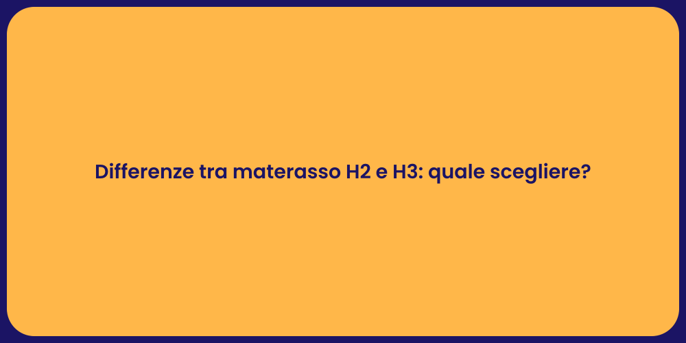 Differenze tra materasso H2 e H3: quale scegliere?