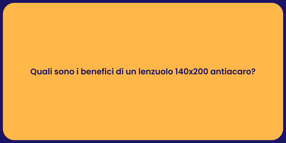 Quali sono i benefici di un lenzuolo 140x200 antiacaro?